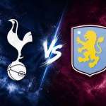 Tottenham Hotspur vs Aston Villa: Uchambuzi wa Mechi ya Premier League 2026/27